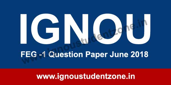 IGNOU FEG 1 Question Paper June 2018 - IGNOU Student Zone