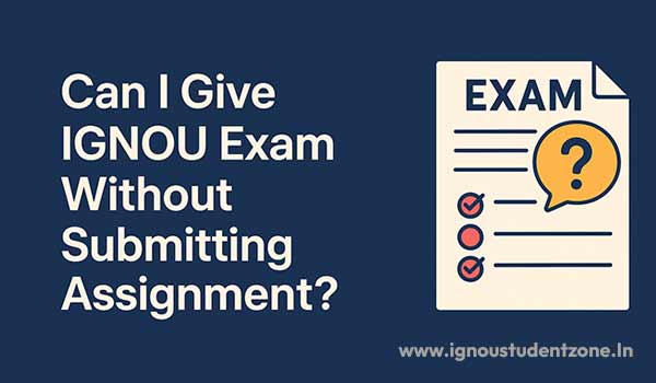 Can I give ignou exam without submitting-assignment